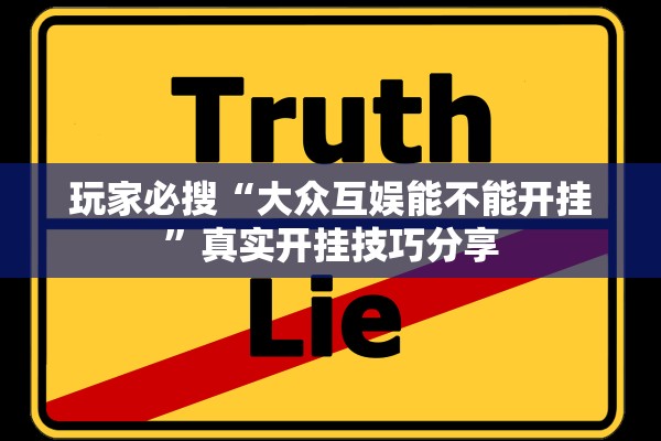 玩家必搜“大众互娱能不能开挂	”真实开挂技巧分享