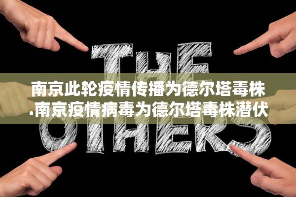 南京此轮疫情传播为德尔塔毒株.南京疫情病毒为德尔塔毒株潜伏期