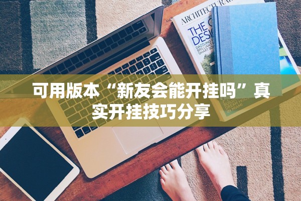 可用版本“新友会能开挂吗	”真实开挂技巧分享