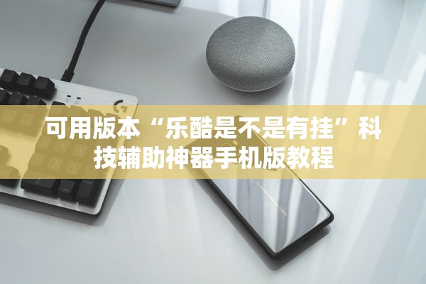 可用版本“乐酷是不是有挂”科技辅助神器手机版教程