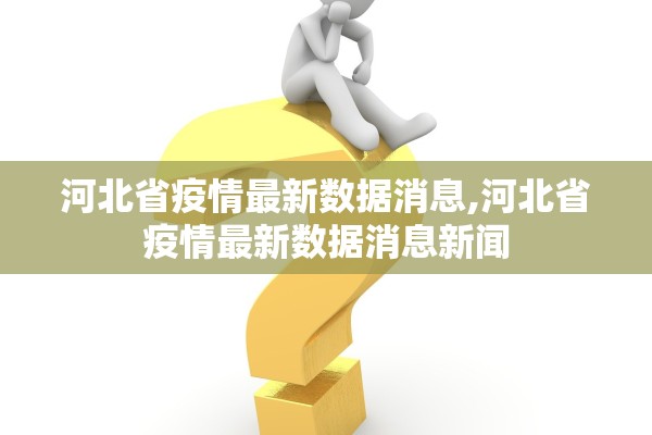 河北省疫情最新数据消息,河北省疫情最新数据消息新闻