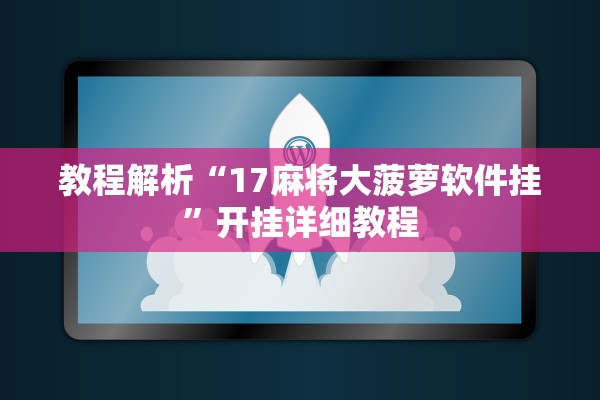教程解析“17麻将大菠萝软件挂”开挂详细教程