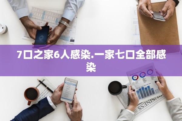 7口之家6人感染.一家七口全部感染