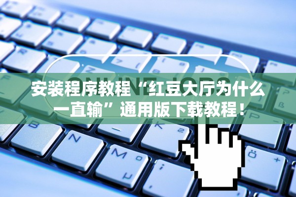 安装程序教程“红豆大厅为什么一直输	”通用版下载教程！