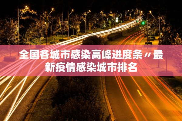 全国各城市感染高峰进度条〃最新疫情感染城市排名