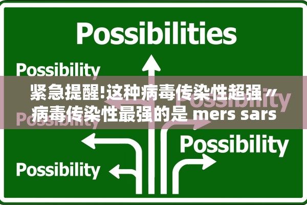 紧急提醒!这种病毒传染性超强〃病毒传染性最强的是 mers sars