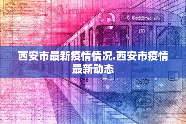 西安市最新疫情情况.西安市疫情最新动态