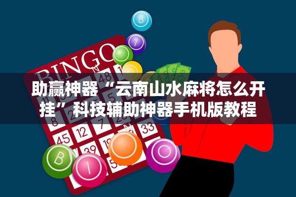 助赢神器“云南山水麻将怎么开挂	”科技辅助神器手机版教程