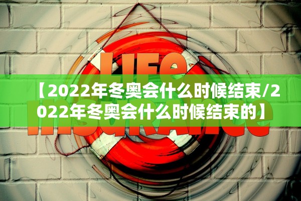 【2022年冬奥会什么时候结束/2022年冬奥会什么时候结束的】
