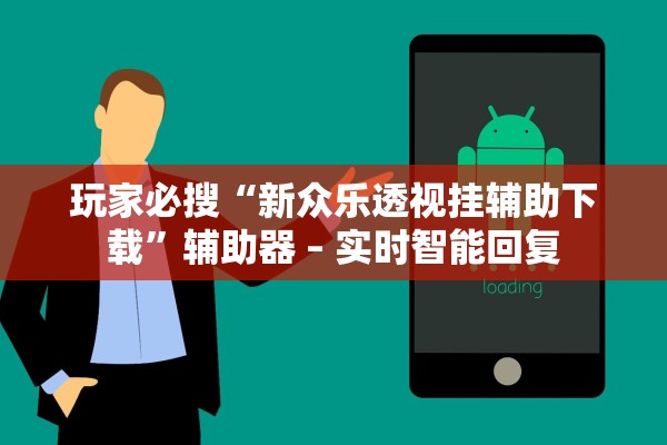 玩家必搜“新众乐透视挂辅助下载”辅助器 – 实时智能回复