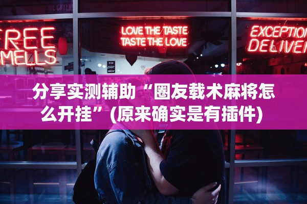 分享实测辅助“圈友载术麻将怎么开挂”(原来确实是有插件) 