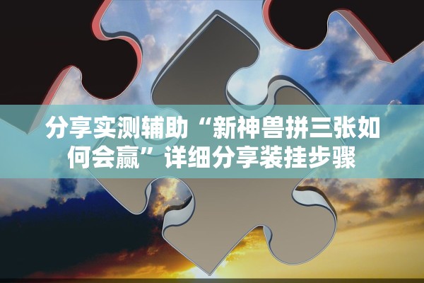 分享实测辅助“新神兽拼三张如何会赢”详细分享装挂步骤