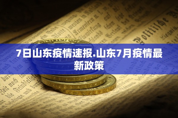7日山东疫情速报.山东7月疫情最新政策