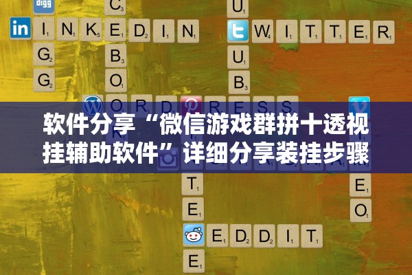 软件分享“微信游戏群拼十透视挂辅助软件”详细分享装挂步骤教程