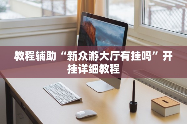 教程辅助“新众游大厅有挂吗”开挂详细教程