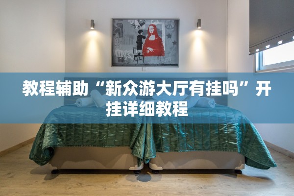 教程辅助“新众游大厅有挂吗”开挂详细教程