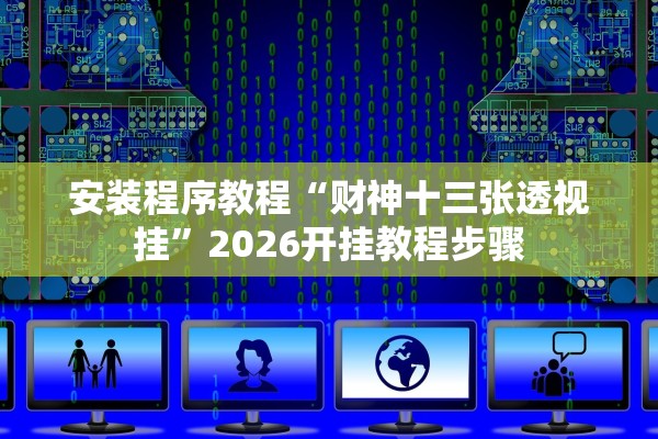 安装程序教程“财神十三张透视挂”2026开挂教程步骤