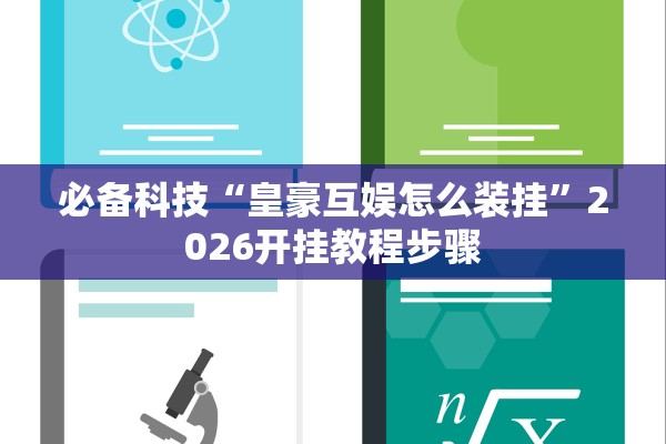 必备科技“皇豪互娱怎么装挂”2026开挂教程步骤