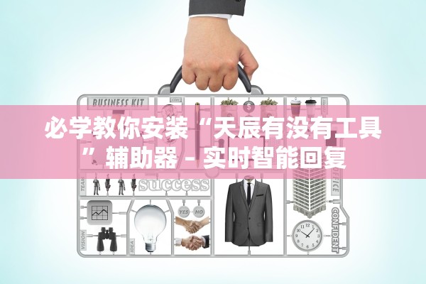 必学教你安装“天辰有没有工具”辅助器 – 实时智能回复