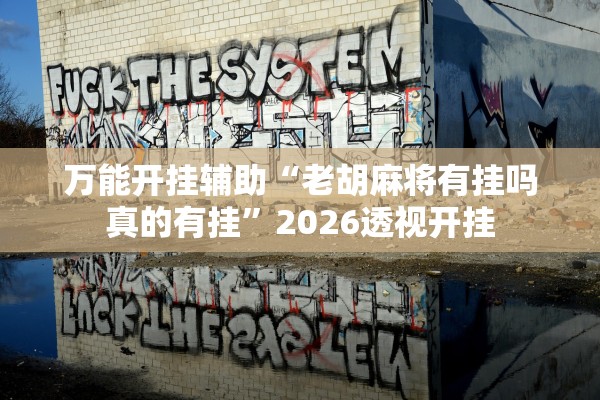 万能开挂辅助“老胡麻将有挂吗真的有挂	”2026透视开挂