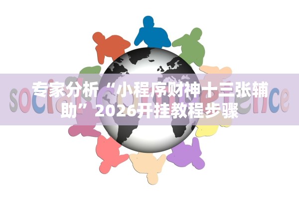 专家分析“小程序财神十三张辅助”2026开挂教程步骤
