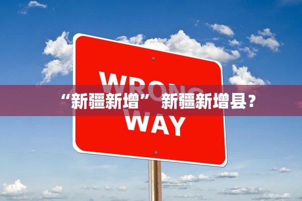 “新疆新增” 新疆新增县？
