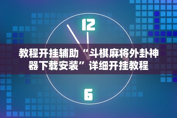 教程开挂辅助“斗棋麻将外卦神器下载安装	”详细开挂教程
