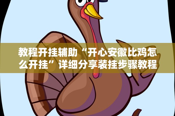 教程开挂辅助“开心安徽比鸡怎么开挂	”详细分享装挂步骤教程