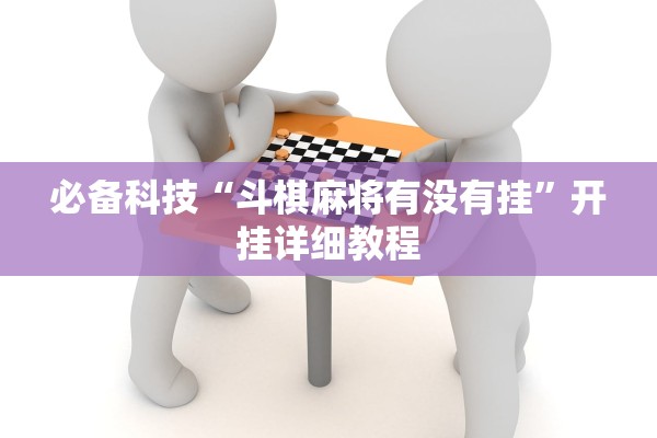 必备科技“斗棋麻将有没有挂	”开挂详细教程