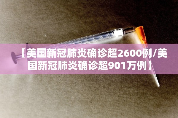 【美国新冠肺炎确诊超2600例/美国新冠肺炎确诊超901万例】