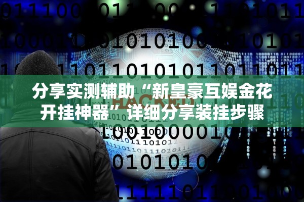 分享实测辅助“新皇豪互娱金花开挂神器	”详细分享装挂步骤