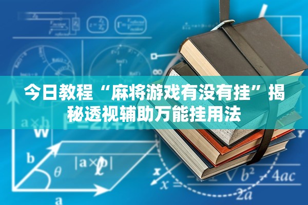 今日教程“麻将游戏有没有挂”揭秘透视辅助万能挂用法