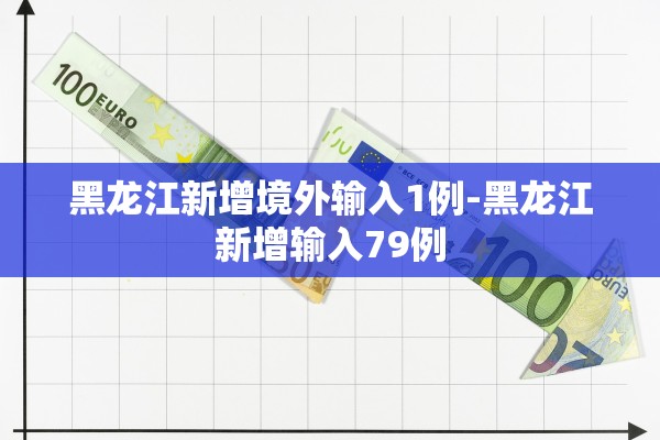 黑龙江新增境外输入1例-黑龙江新增输入79例