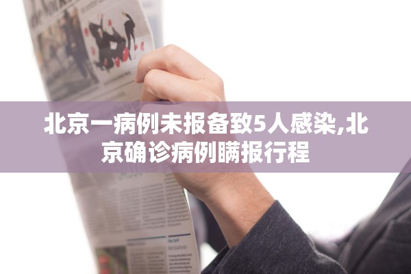 北京一病例未报备致5人感染,北京确诊病例瞒报行程