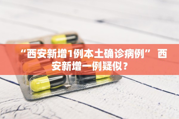 “西安新增1例本土确诊病例” 西安新增一例疑似？