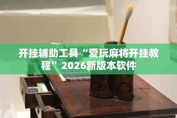 开挂辅助工具“爱玩麻将开挂教程”2026新版本软件