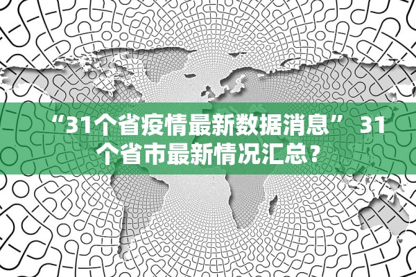 “31个省疫情最新数据消息” 31个省市最新情况汇总？