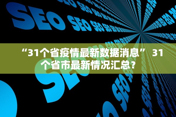 “31个省疫情最新数据消息	” 31个省市最新情况汇总？