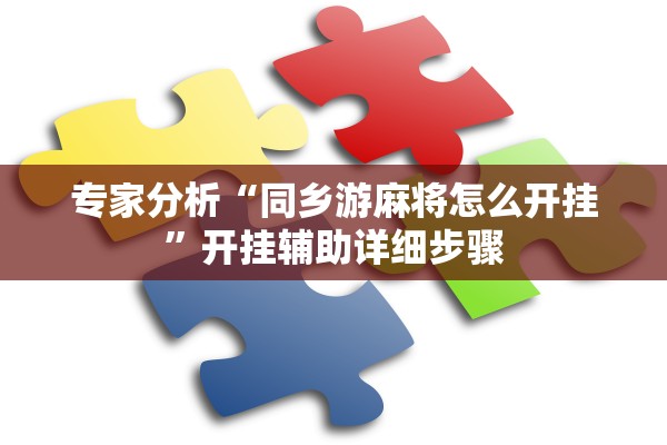 专家分析“同乡游麻将怎么开挂”开挂辅助详细步骤