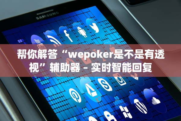 帮你解答“wepoker是不是有透视”辅助器 – 实时智能回复