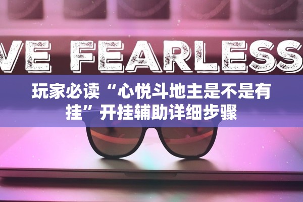 玩家必读“心悦斗地主是不是有挂”开挂辅助详细步骤