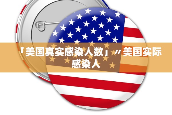 「美国真实感染人数」〃美国实际感染人