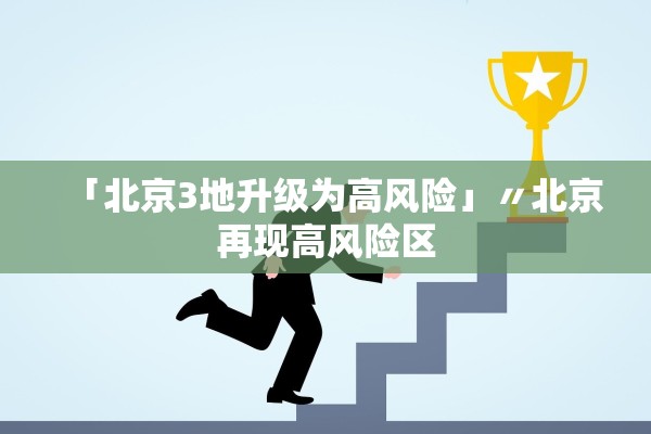 「北京3地升级为高风险」〃北京再现高风险区 「北京3地升级为高风险」〃北京再现高风险区