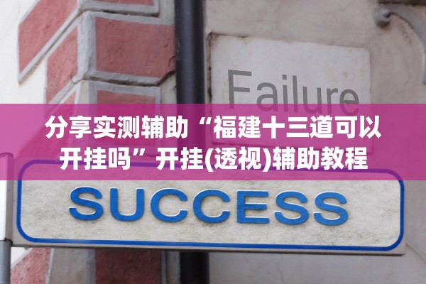分享实测辅助“福建十三道可以开挂吗	”开挂(透视)辅助教程