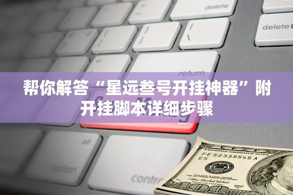 帮你解答“星远叁号开挂神器	”附开挂脚本详细步骤