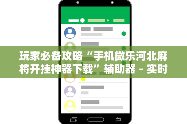 玩家必备攻略“手机微乐河北麻将开挂神器下载”辅助器 – 实时智能回复
