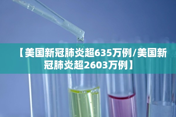 【美国新冠肺炎超635万例/美国新冠肺炎超2603万例】