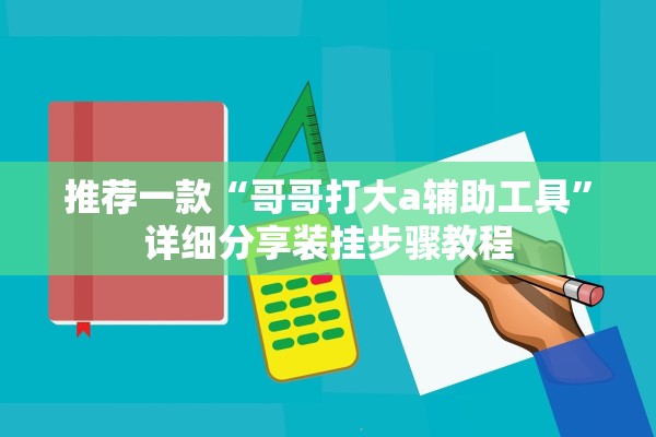 推荐一款“哥哥打大a辅助工具”详细分享装挂步骤教程