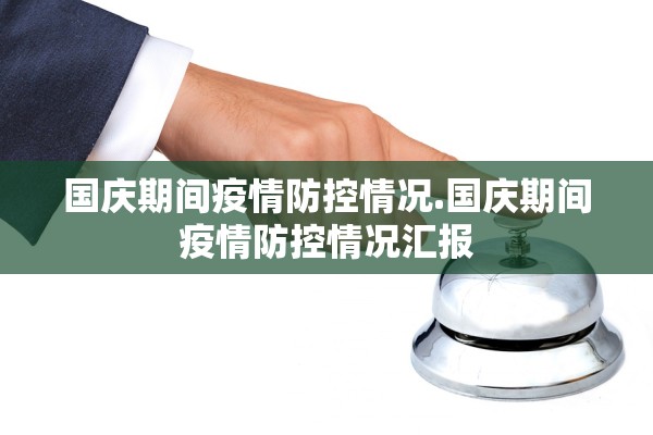 国庆期间疫情防控情况.国庆期间疫情防控情况汇报