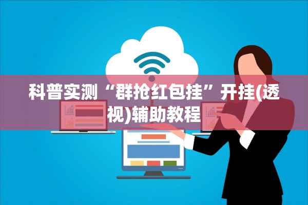 科普实测“群抢红包挂”开挂(透视)辅助教程